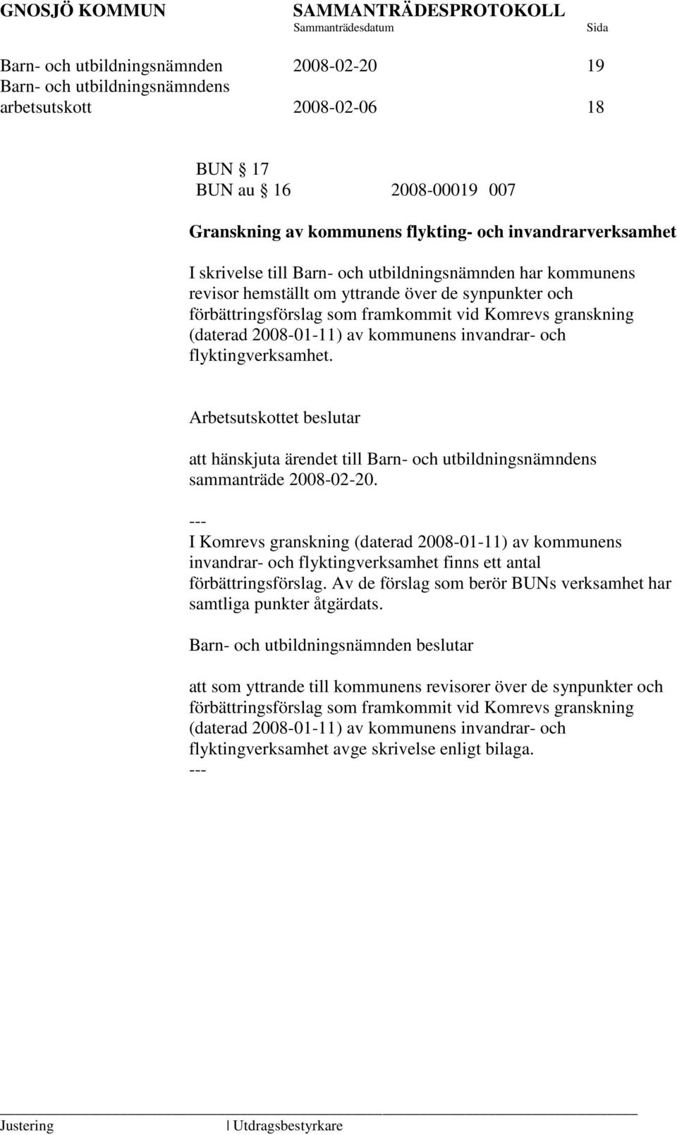 flyktingverksamhet. Arbetsutskottet beslutar att hänskjuta ärendet till I Komrevs granskning (daterad 2008-01-11) av kommunens invandrar- och flyktingverksamhet finns ett antal förbättringsförslag.