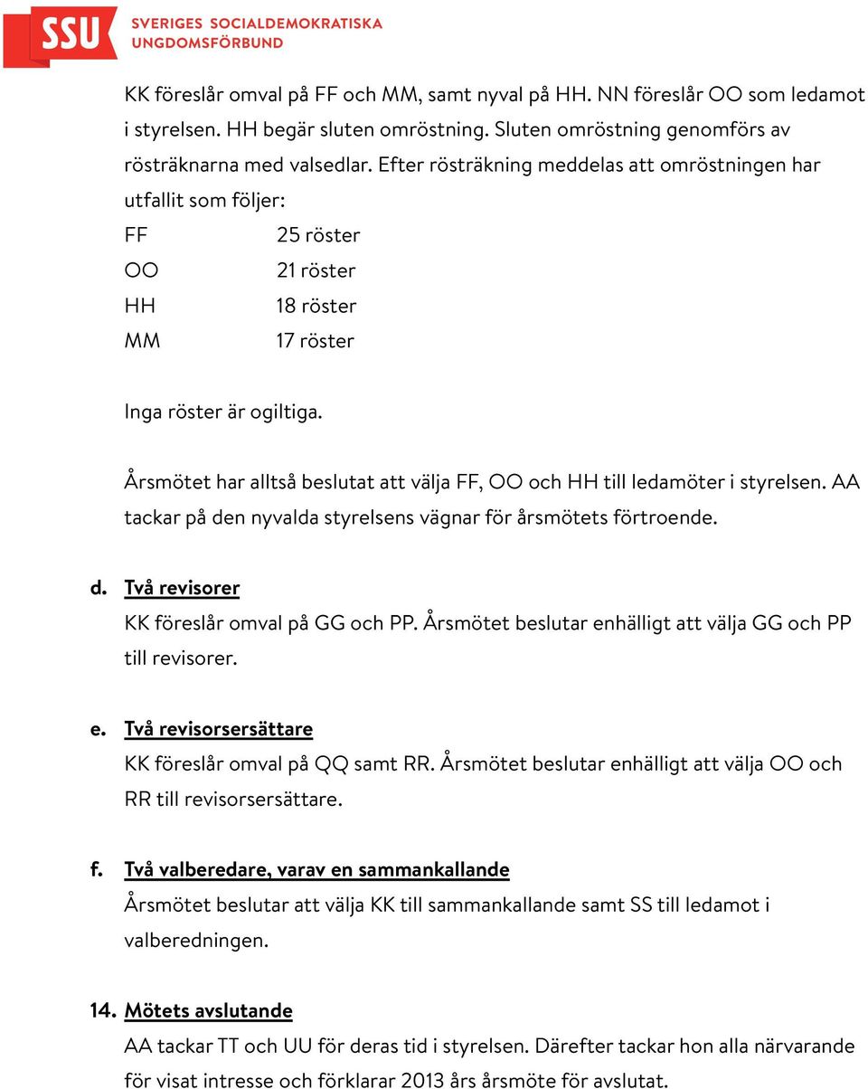 Årsmötet har alltså beslutat att välja FF, OO och HH till ledamöter i styrelsen. AA tackar på den nyvalda styrelsens vägnar för årsmötets förtroende. d. Två revisorer KK föreslår omval på GG och PP.