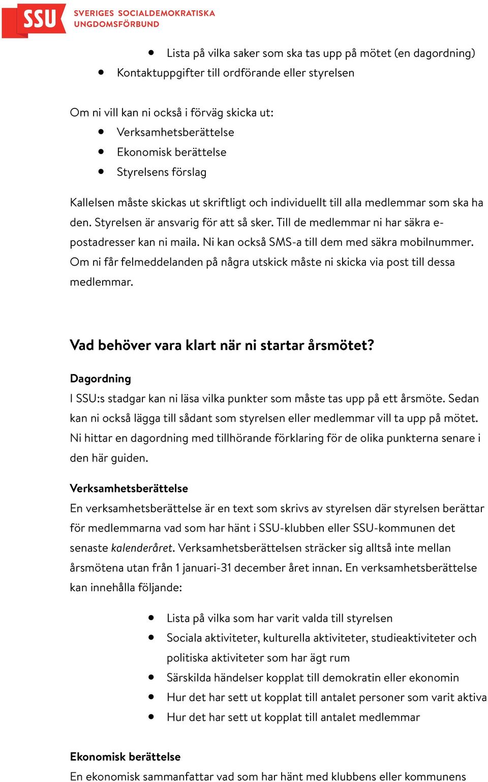 Till de medlemmar ni har säkra e- postadresser kan ni maila. Ni kan också SMS-a till dem med säkra mobilnummer. Om ni får felmeddelanden på några utskick måste ni skicka via post till dessa medlemmar.