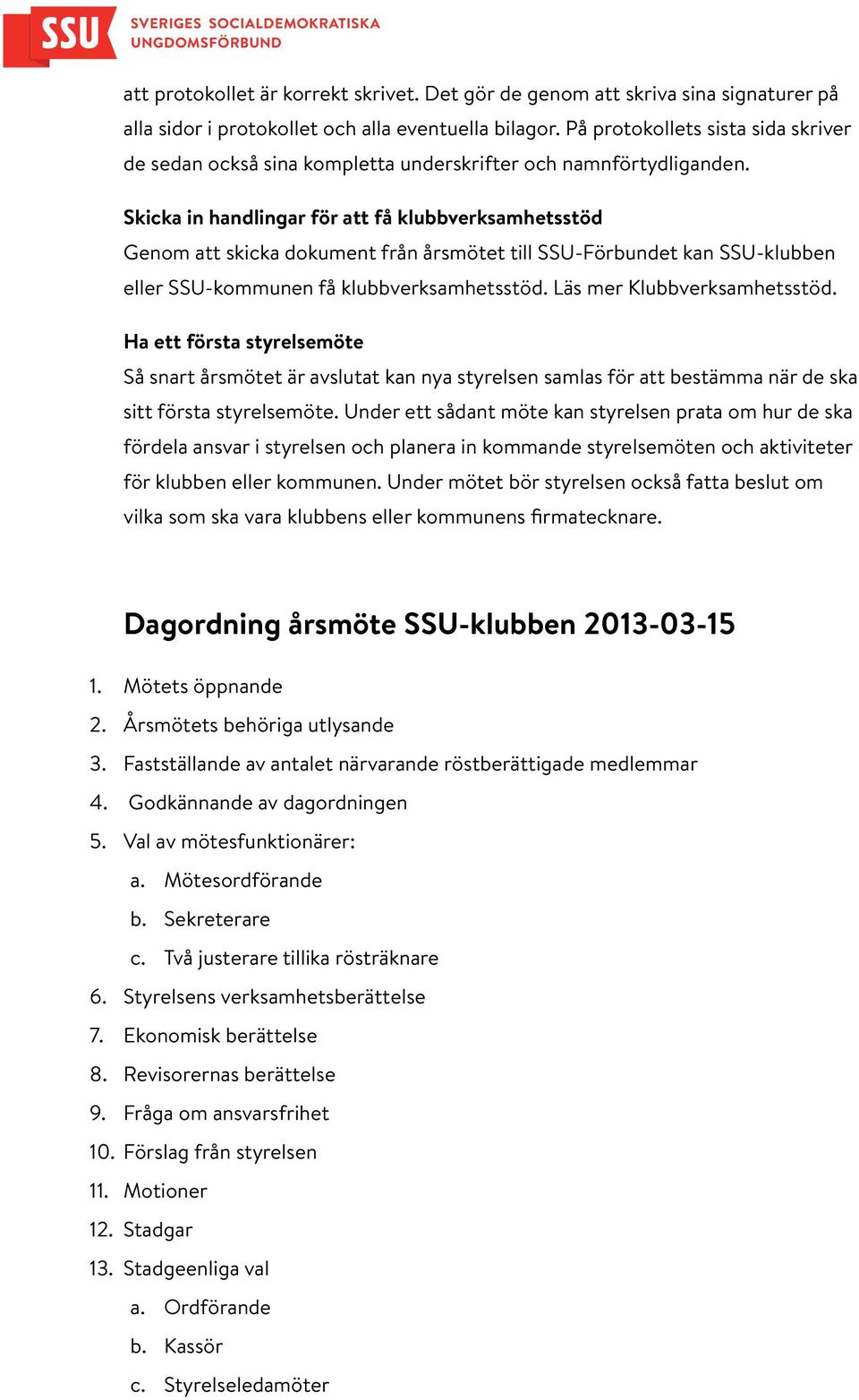Skicka in handlingar för att få klubbverksamhetsstöd Genom att skicka dokument från årsmötet till SSU-Förbundet kan SSU-klubben eller SSU-kommunen få klubbverksamhetsstöd.
