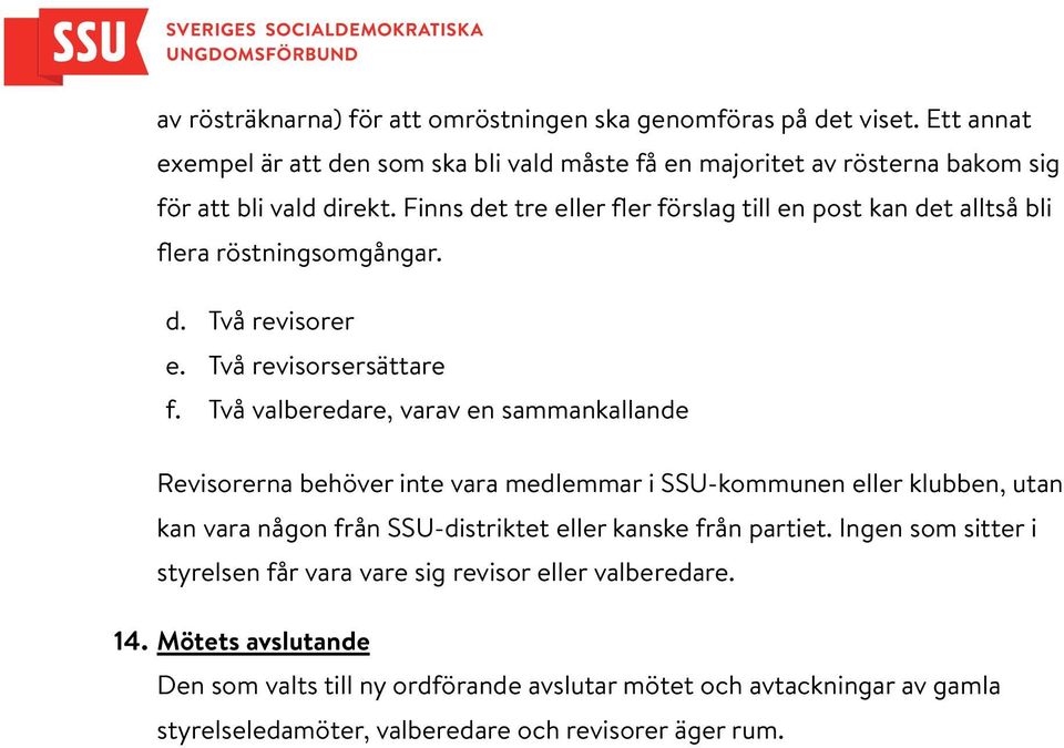 Finns det tre eller fler förslag till en post kan det alltså bli flera röstningsomgångar. d. Två revisorer e. Två revisorsersättare f.