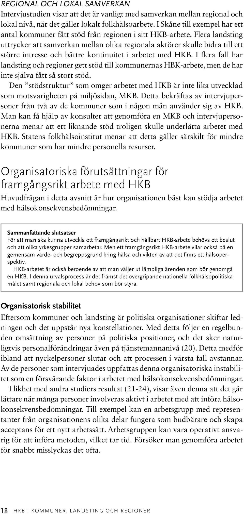 Flera landsting uttrycker att samverkan mellan olika regionala aktörer skulle bidra till ett större intresse och bättre kontinuitet i arbetet med HKB.