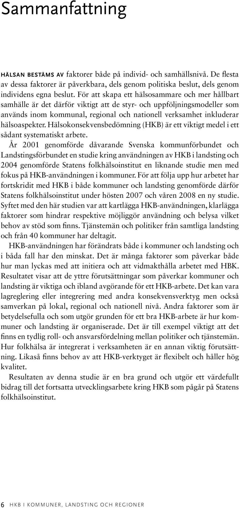 hälsoaspekter. Hälsokonsekvensbedömning (HKB) är ett viktigt medel i ett sådant systematiskt arbete.