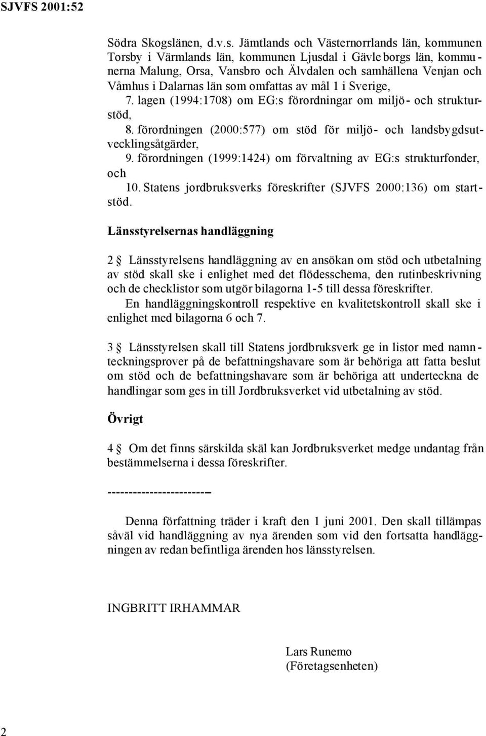 Jämtlands och Västernorrlands län, kommunen Torsby i Värmlands län, kommunen Ljusdal i Gävle borgs län, kommu - nerna Malung, Orsa, Vansbro och Älvdalen och samhällena Venjan och Våmhus i Dalarnas