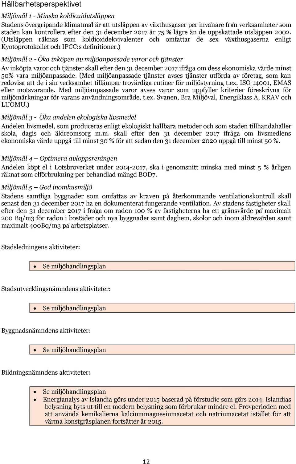 (Utsla ppen ra knas som koldioxidekvivalenter och omfattar de sex va xthusgaserna enligt Kyotoprotokollet och IPCC:s definitioner.