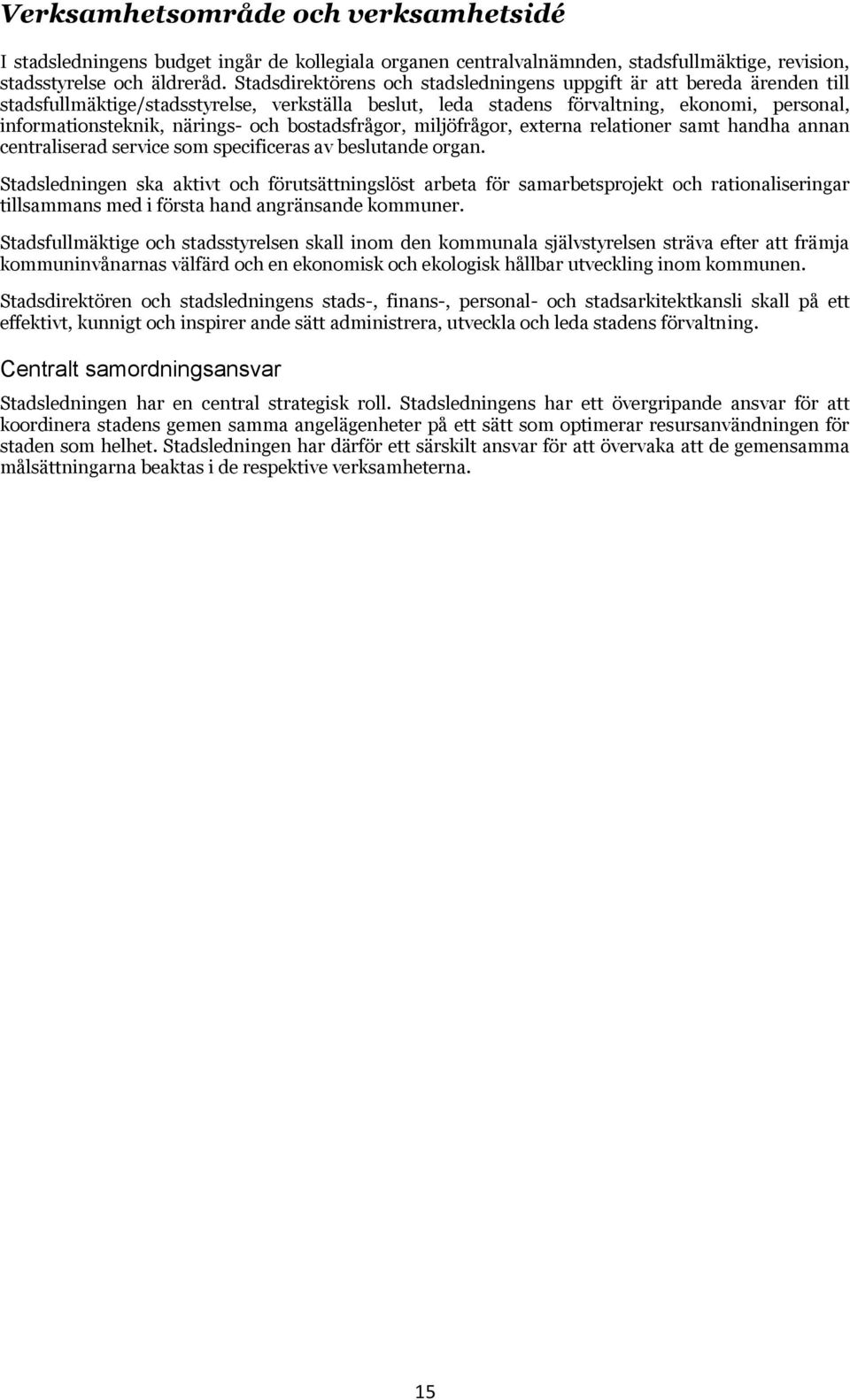 och bostadsfrågor, miljöfrågor, externa relationer samt handha annan centraliserad service som specificeras av beslutande organ.