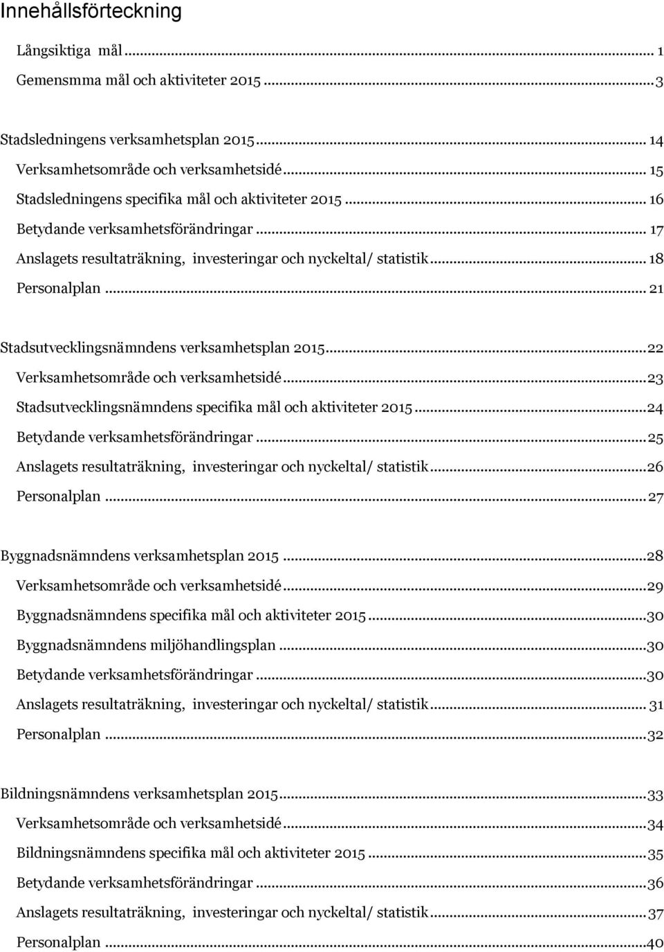 .. 21 Stadsutvecklingsnämndens verksamhetsplan 2015... 22 Verksamhetsområde och verksamhetsidé... 23 Stadsutvecklingsnämndens specifika mål och aktiviteter 2015... 24 Betydande verksamhetsförändringar.