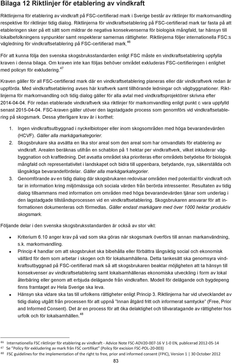 Riktlinjerna för vindkraftsetablering på FSC-certifierad mark tar fasta på att etableringen sker på ett sätt som mildrar de negativa konsekvenserna för biologisk mångfald, tar hänsyn till