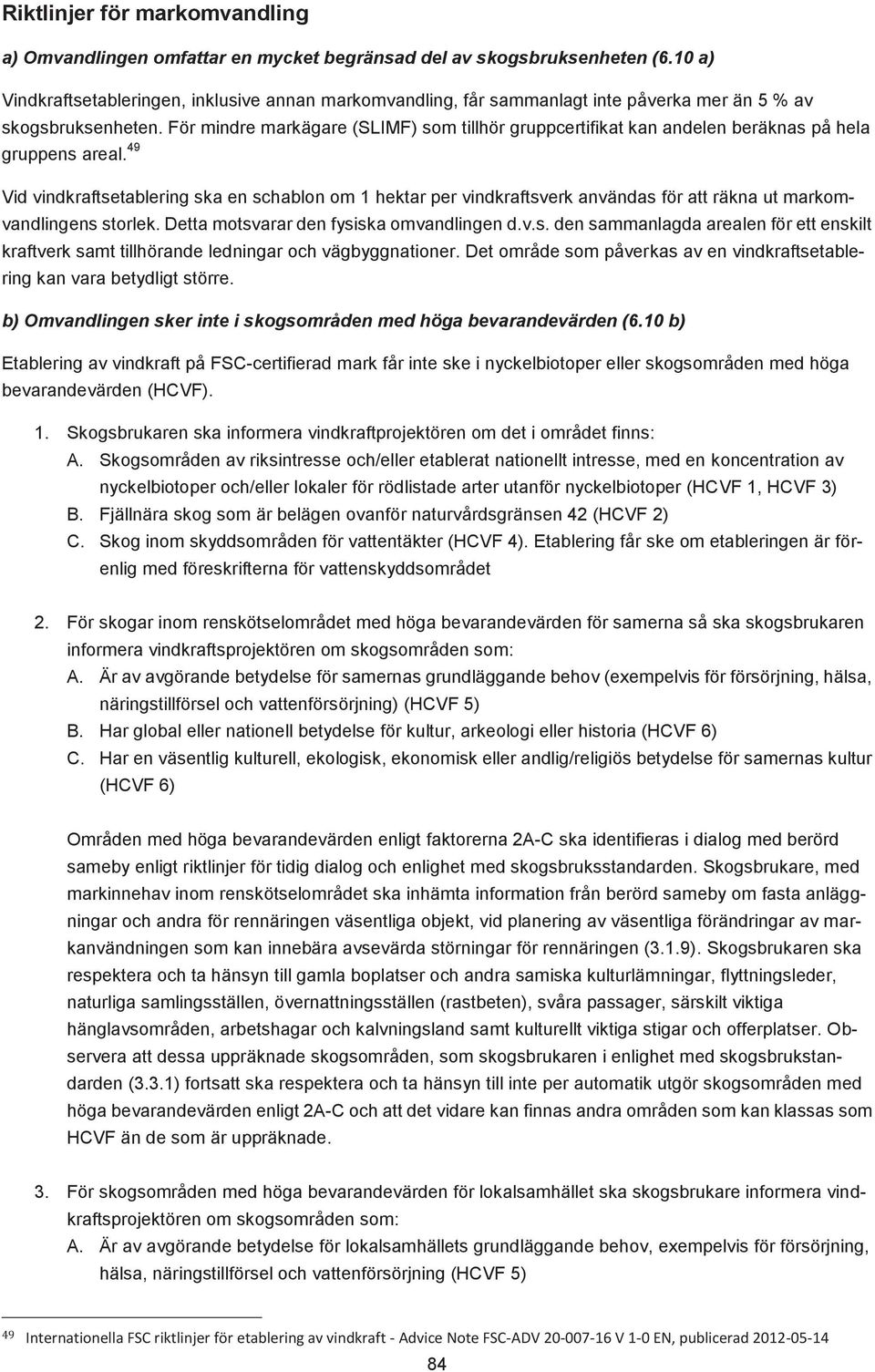 För mindre markägare (SLIMF) som tillhör gruppcertifikat kan andelen beräknas på hela gruppens areal.