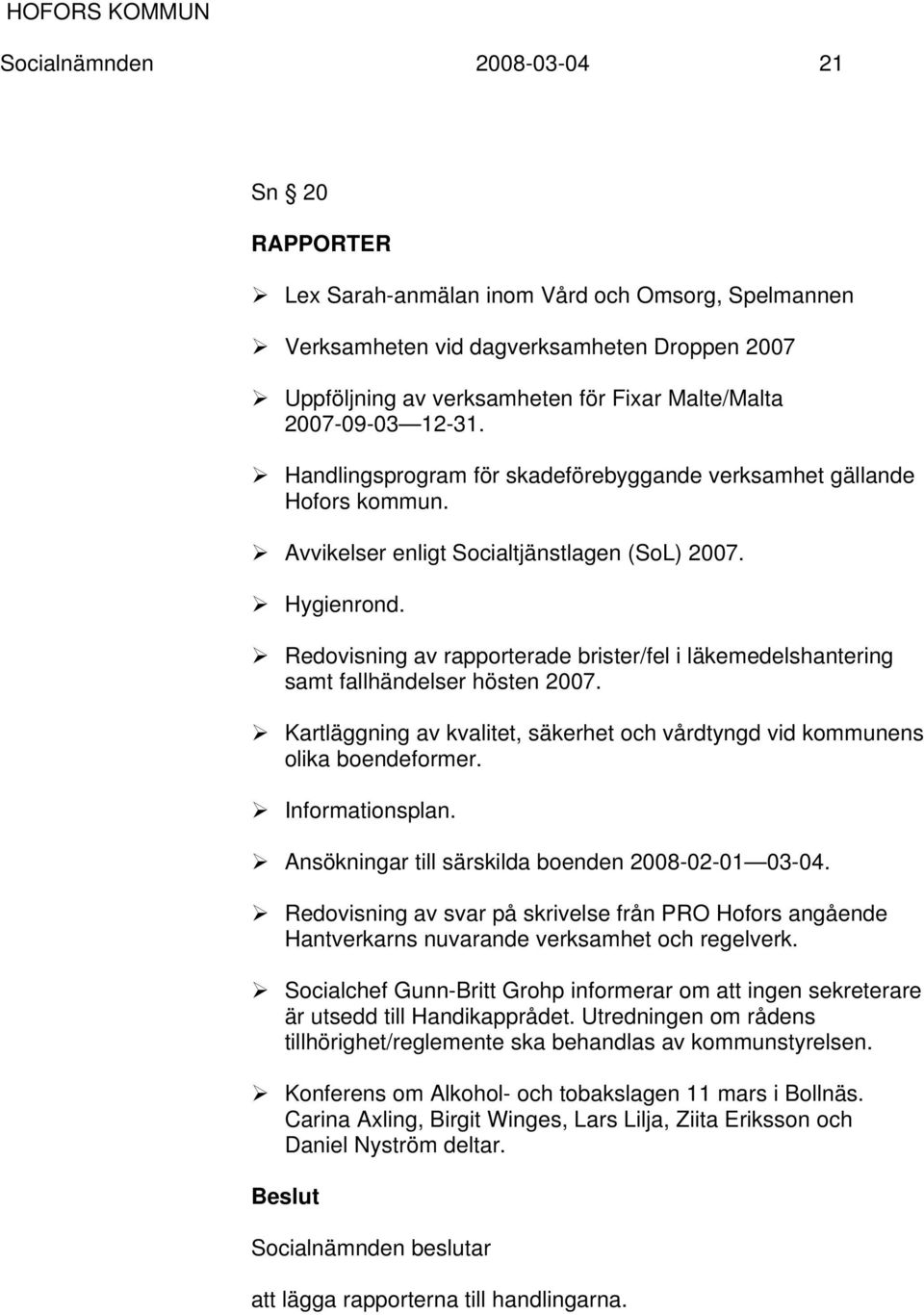 Redovisning av rapporterade brister/fel i läkemedelshantering samt fallhändelser hösten 2007. Kartläggning av kvalitet, säkerhet och vårdtyngd vid kommunens olika boendeformer. Informationsplan.