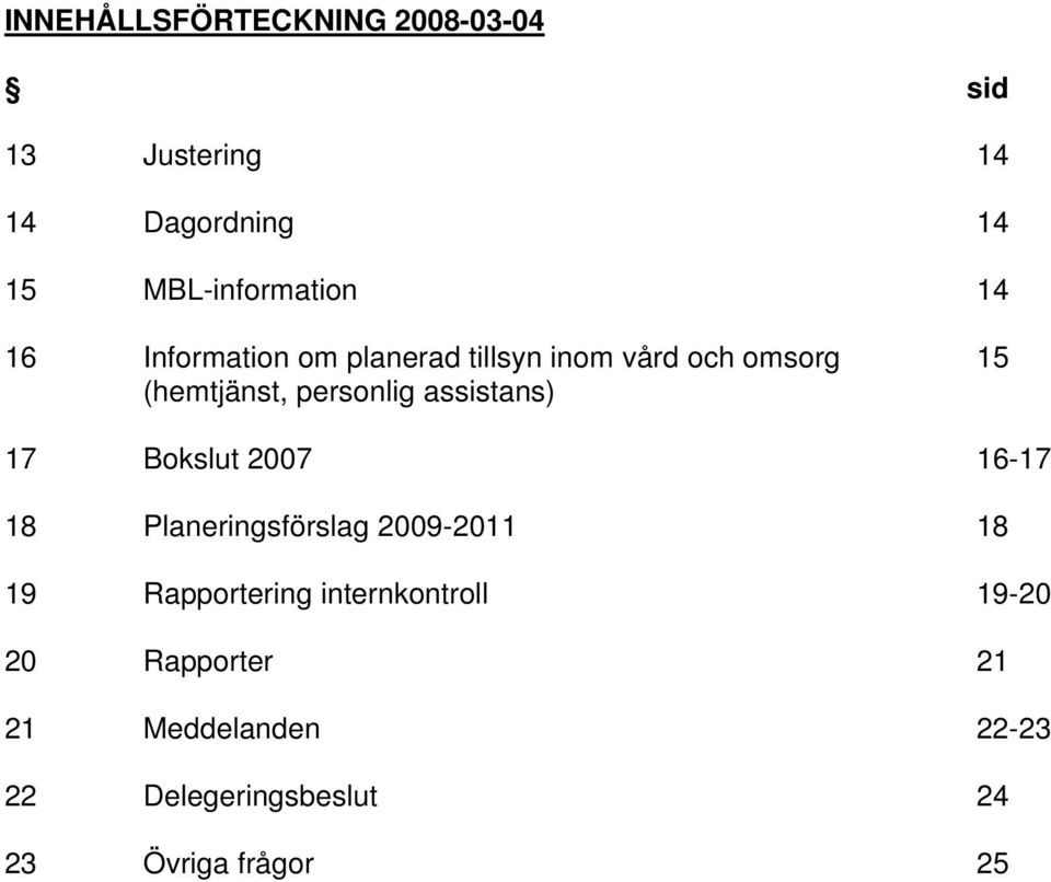 assistans) 17 Bokslut 2007 16-17 18 Planeringsförslag 2009-2011 18 19 Rapportering