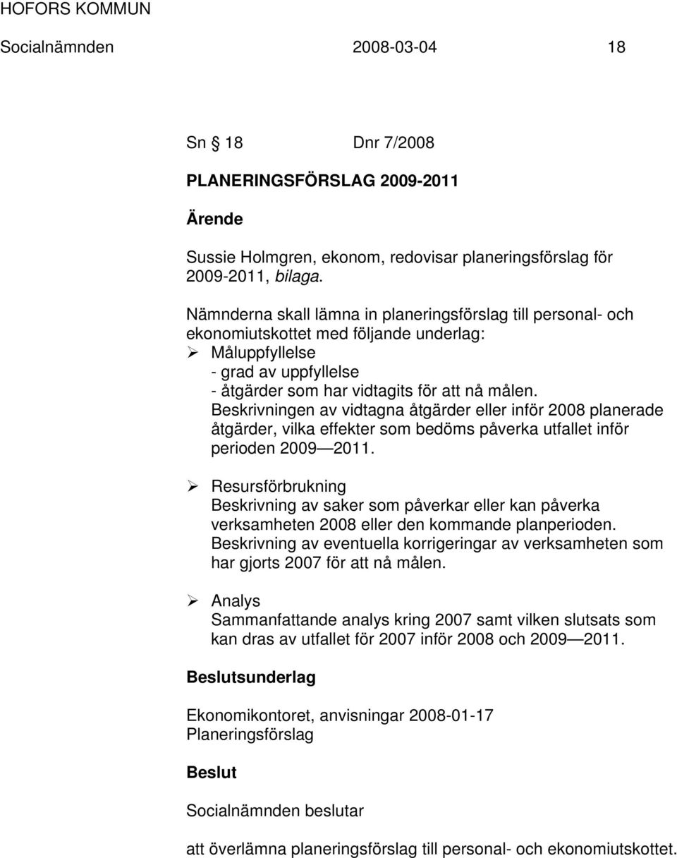 Beskrivningen av vidtagna åtgärder eller inför 2008 planerade åtgärder, vilka effekter som bedöms påverka utfallet inför perioden 2009 2011.