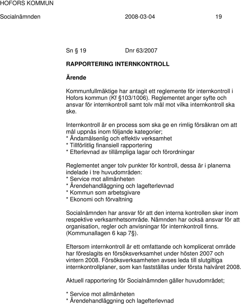 Internkontroll är en process som ska ge en rimlig försäkran om att mål uppnås inom följande kategorier; * Ändamålsenlig och effektiv verksamhet * Tillförlitlig finansiell rapportering * Efterlevnad