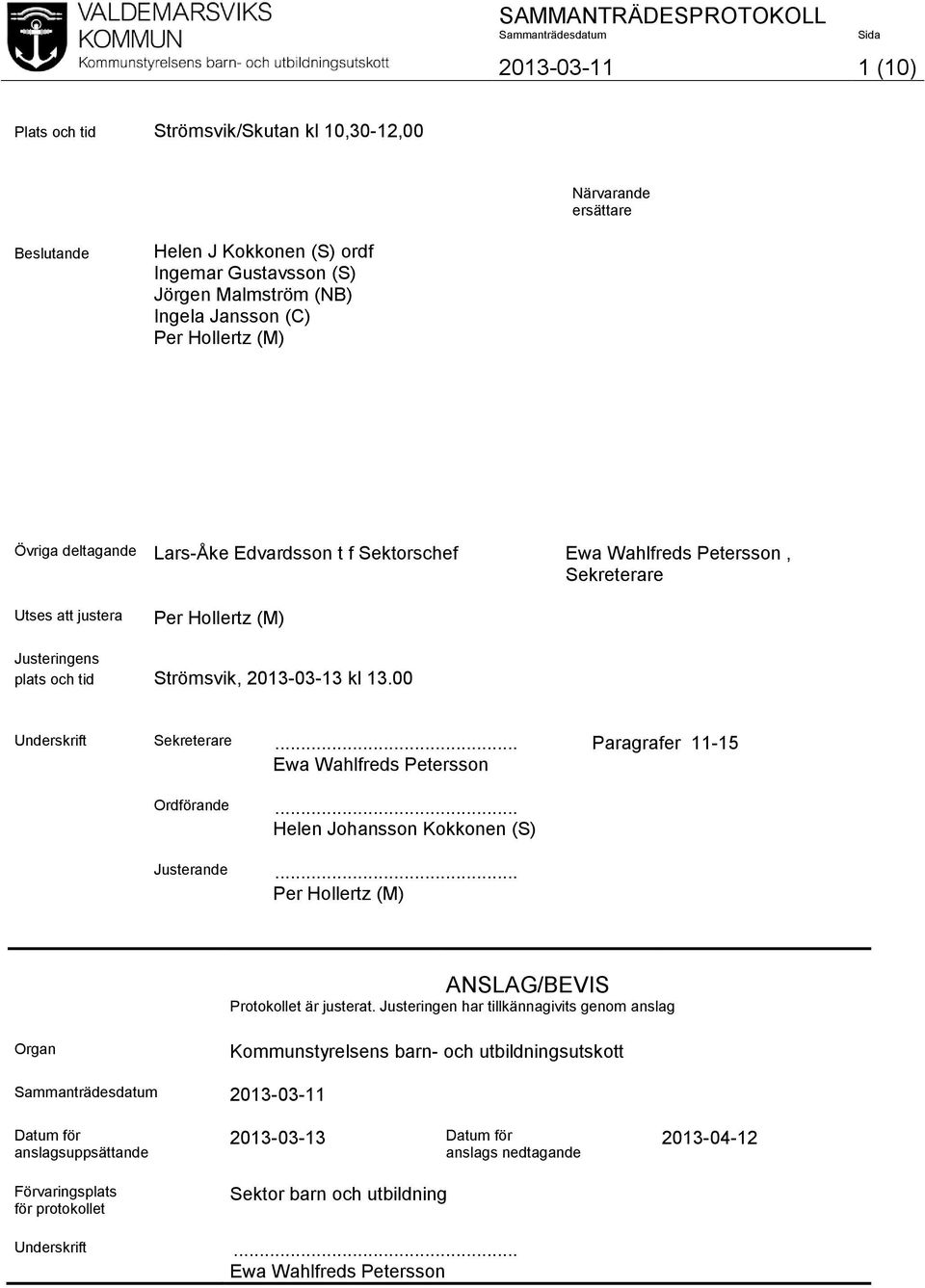 00 Underskrift Sekreterare... Paragrafer 11-15 Ewa Wahlfreds Petersson Ordförande... Helen Johansson Kokkonen (S) Justerande... Per Hollertz (M) ANSLAG/BEVIS Protokollet är justerat.
