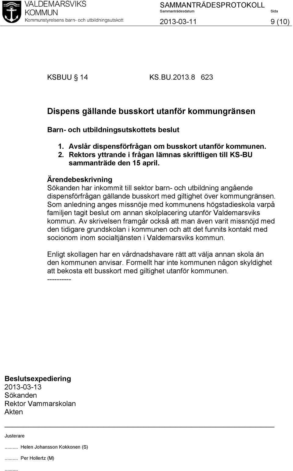 Ärendebeskrivning Sökanden har inkommit till sektor barn- och utbildning angående dispensförfrågan gällande busskort med giltighet över kommungränsen.