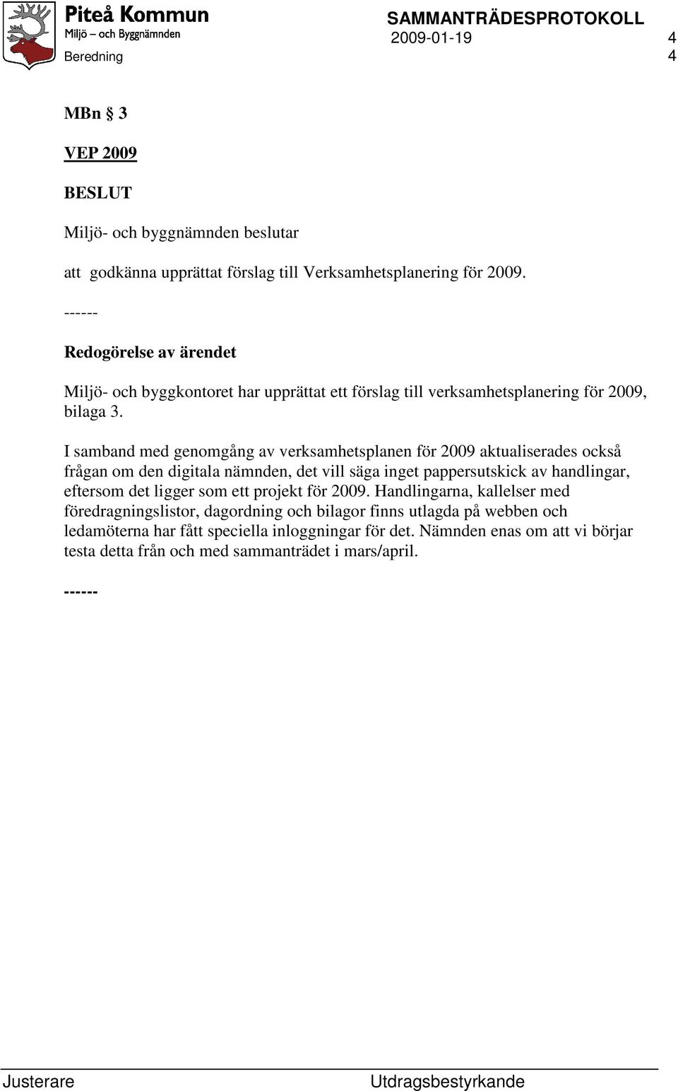 I samband med genomgång av verksamhetsplanen för 2009 aktualiserades också frågan om den digitala nämnden, det vill säga inget pappersutskick av handlingar,