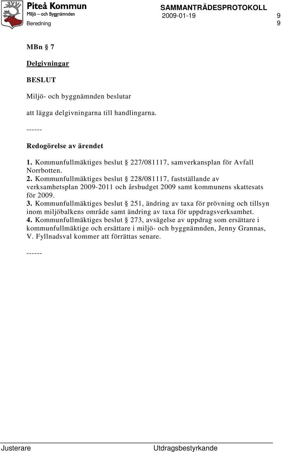 7/081117, samverkansplan för Avfall Norrbotten. 2. 8/081117, fastställande av verksamhetsplan 2009-2011 och årsbudget 2009 samt kommunens skattesats för 2009.