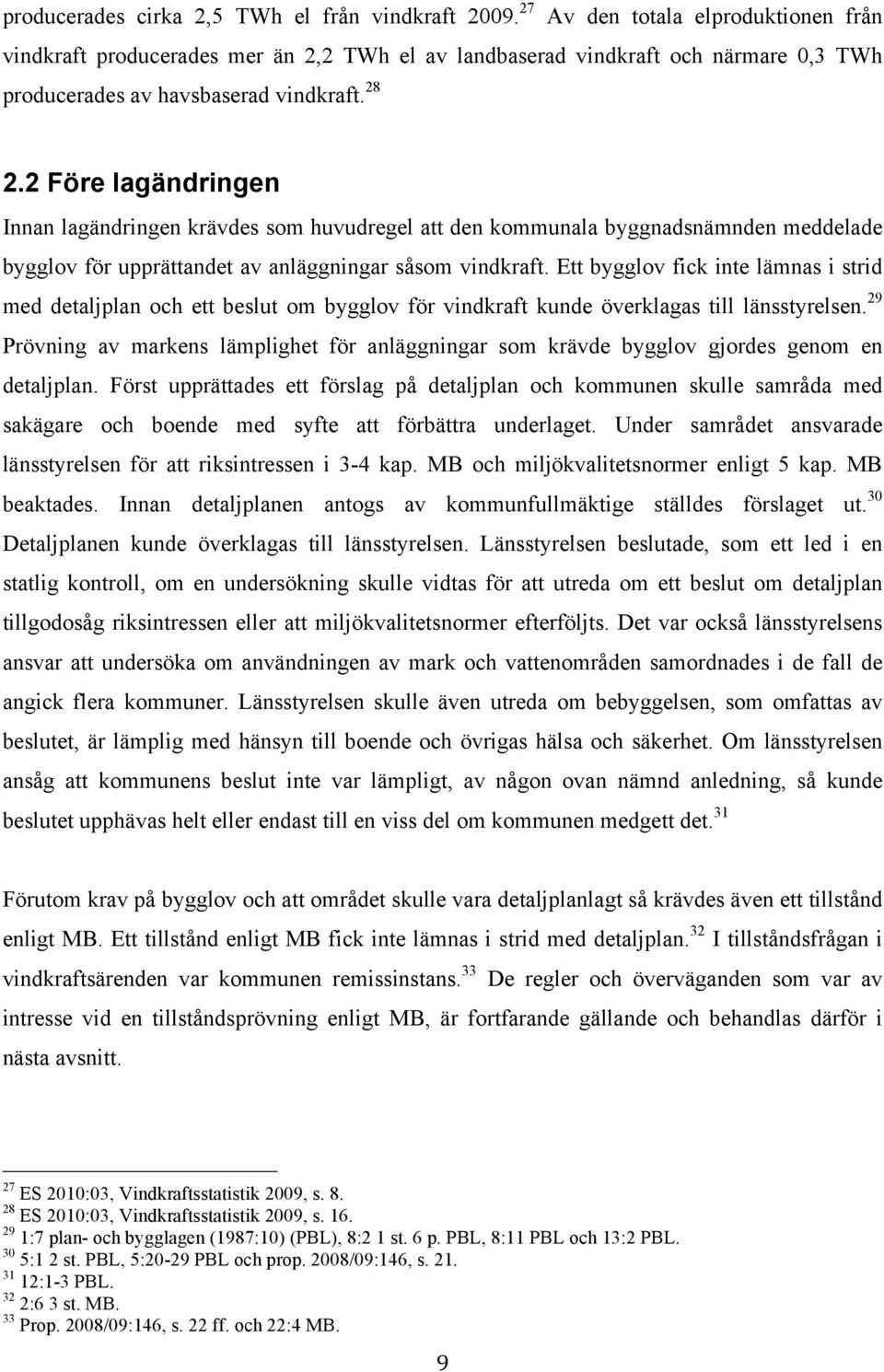 2 Före lagändringen Innan lagändringen krävdes som huvudregel att den kommunala byggnadsnämnden meddelade bygglov för upprättandet av anläggningar såsom vindkraft.