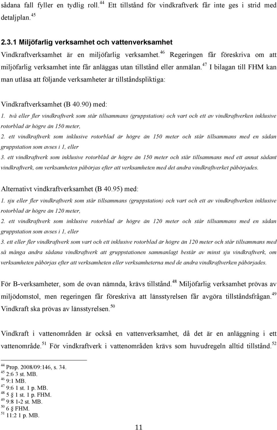 46 Regeringen får föreskriva om att miljöfarlig verksamhet inte får anläggas utan tillstånd eller anmälan.