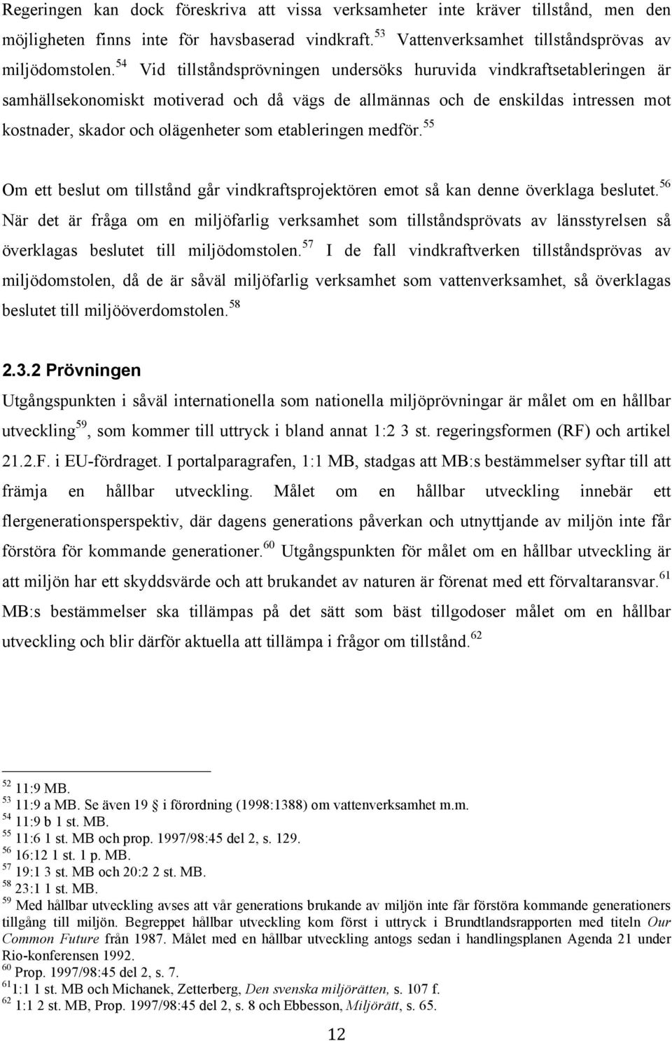 etableringen medför. 55 Om ett beslut om tillstånd går vindkraftsprojektören emot så kan denne överklaga beslutet.