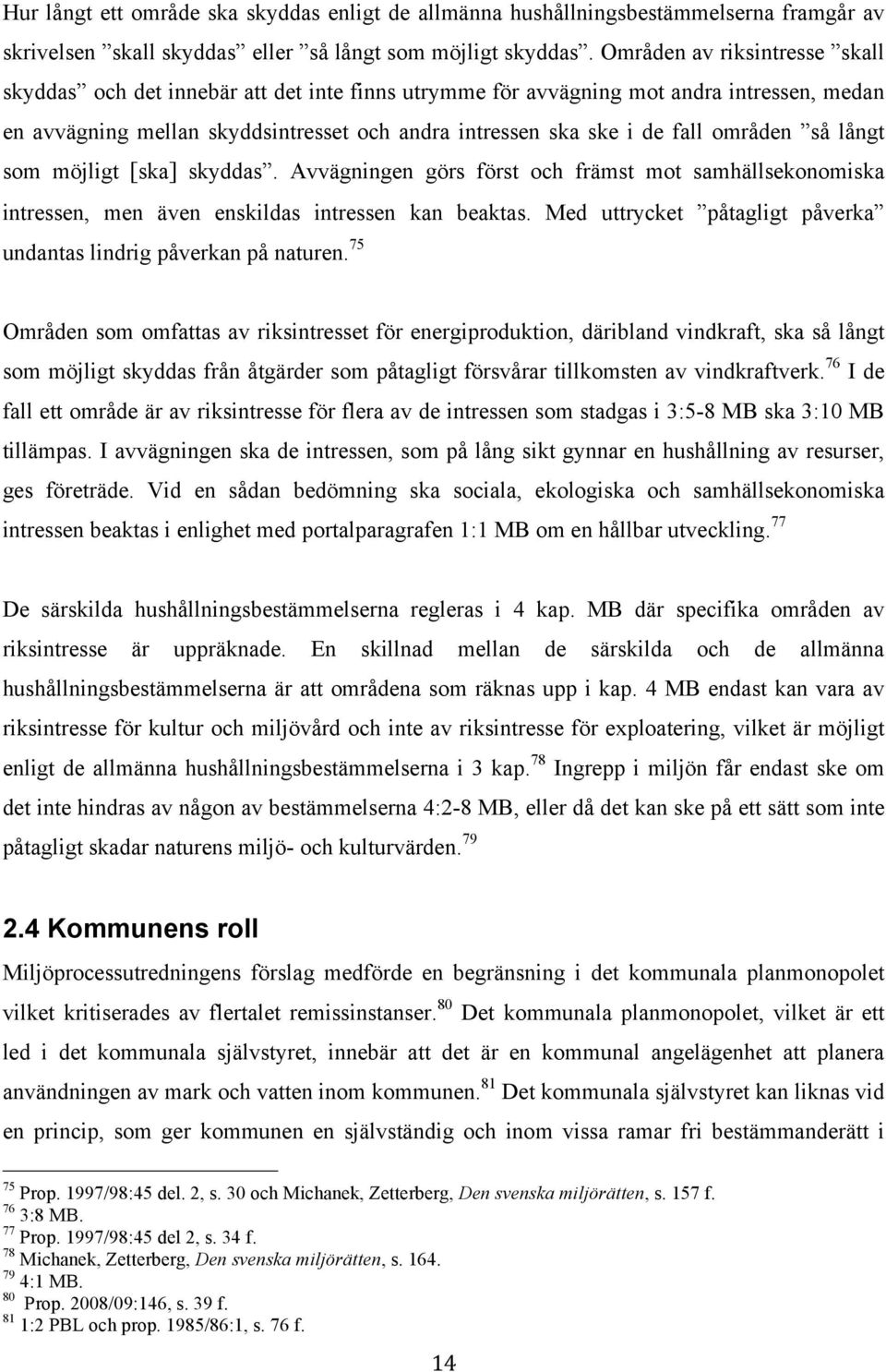 områden så långt som möjligt [ska] skyddas. Avvägningen görs först och främst mot samhällsekonomiska intressen, men även enskildas intressen kan beaktas.