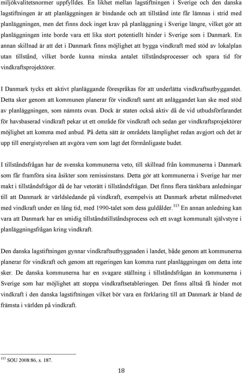 på planläggning i Sverige längre, vilket gör att planläggningen inte borde vara ett lika stort potentiellt hinder i Sverige som i Danmark.