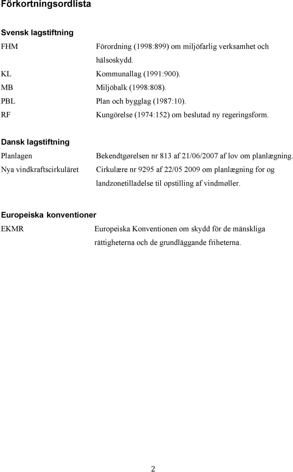 Dansk lagstiftning Planlagen Nya vindkraftscirkuläret Bekendtgørelsen nr 813 af 21/06/2007 af lov om planlægning.