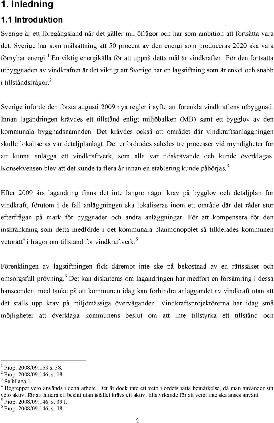 För den fortsatta utbyggnaden av vindkraften är det viktigt att Sverige har en lagstiftning som är enkel och snabb i tillståndsfrågor.