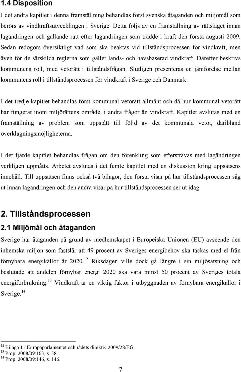 Sedan redogörs översiktligt vad som ska beaktas vid tillståndsprocessen för vindkraft, men även för de särskilda reglerna som gäller lands- och havsbaserad vindkraft.