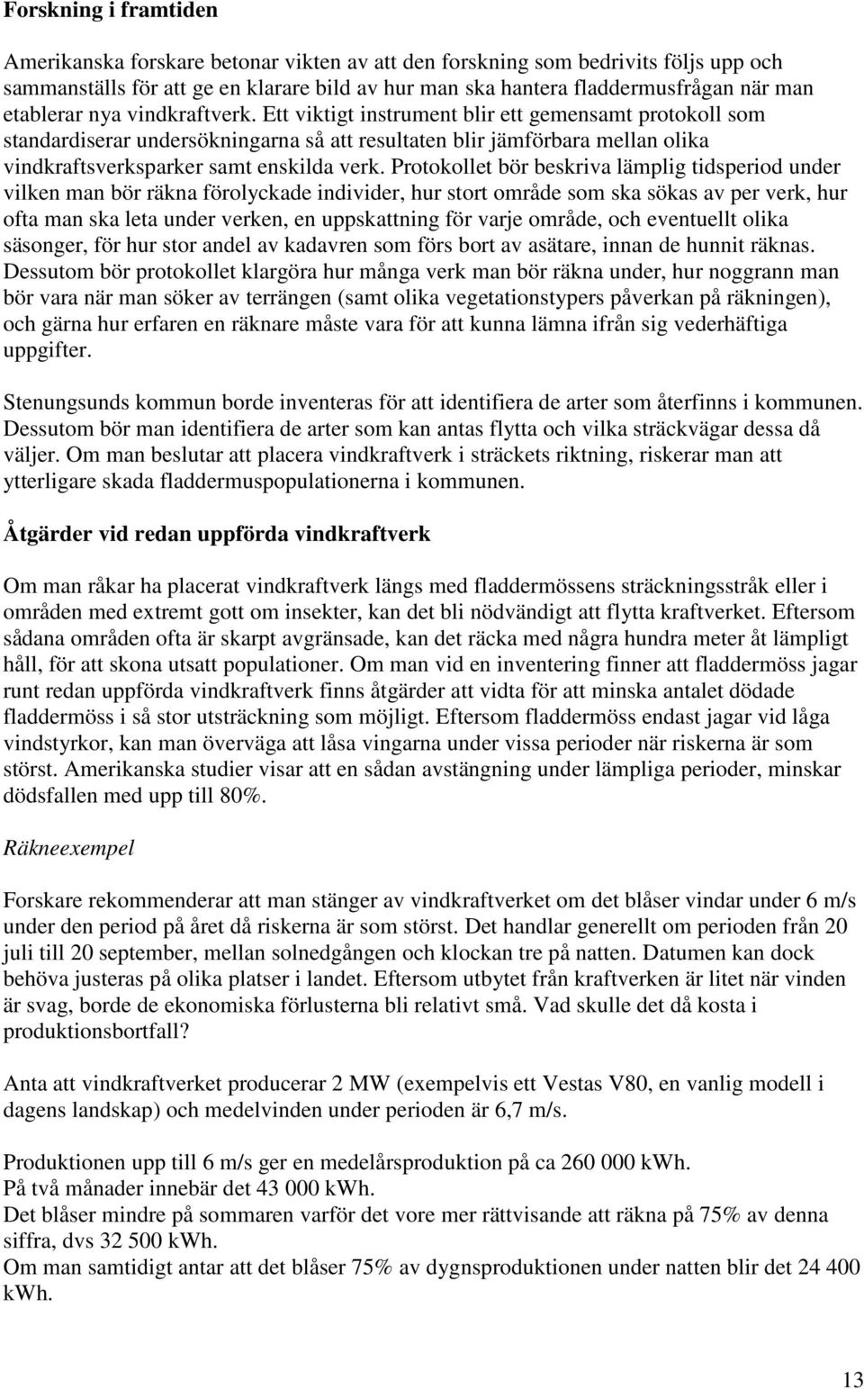 Ett viktigt instrument blir ett gemensamt protokoll som standardiserar undersökningarna så att resultaten blir jämförbara mellan olika vindkraftsverksparker samt enskilda verk.