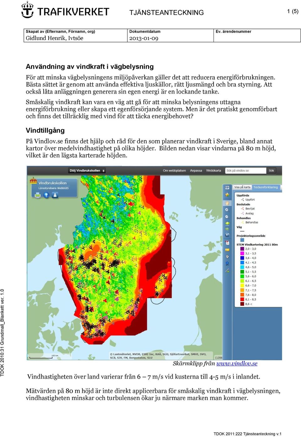 Småskalig vindkraft kan vara en väg att gå för att minska belysningens uttagna energiförbrukning eller skapa ett egenförsörjande system.