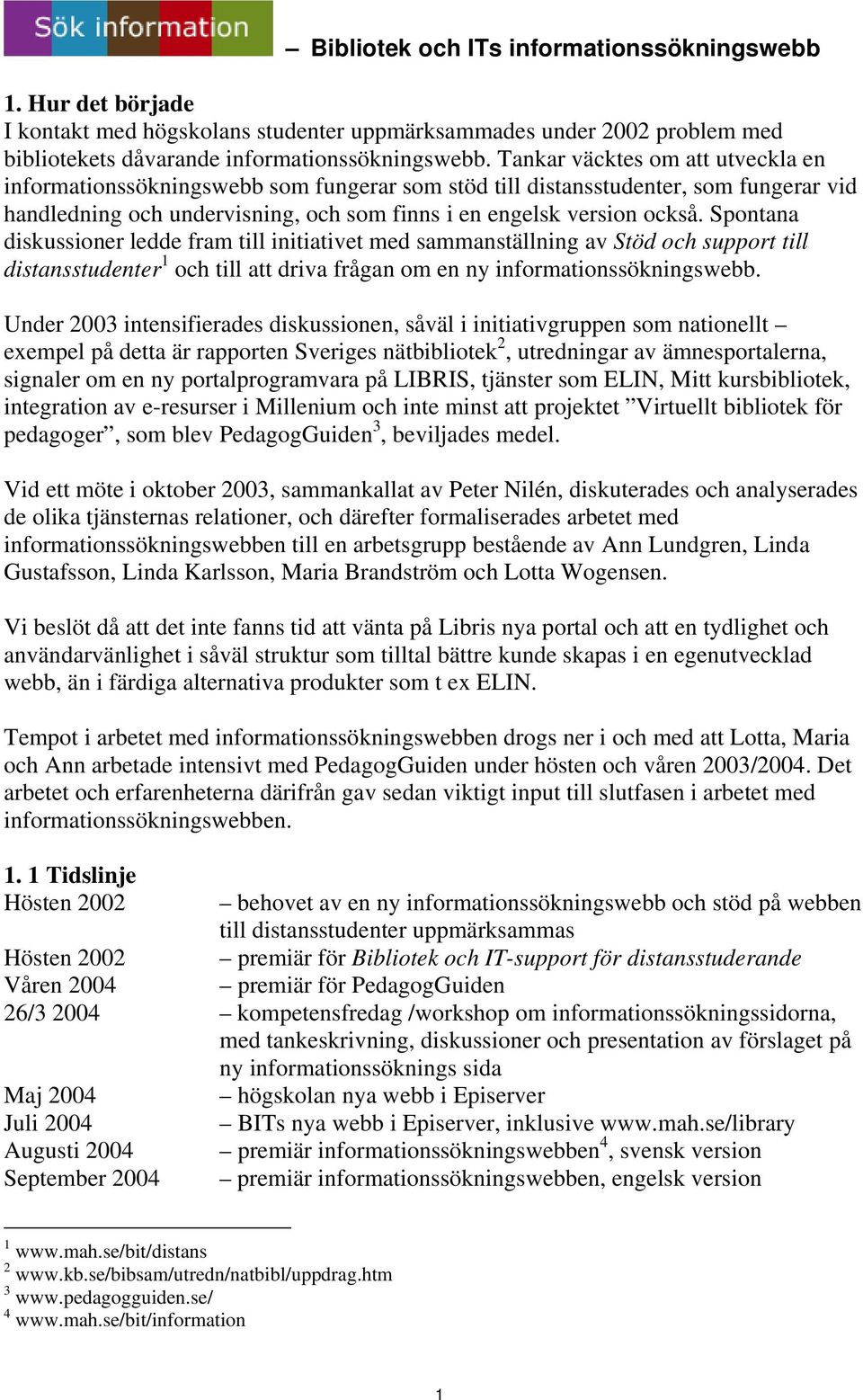 Spontana diskussioner ledde fram till initiativet med sammanställning av Stöd och support till distansstudenter 1 och till att driva frågan om en ny informationssökningswebb.