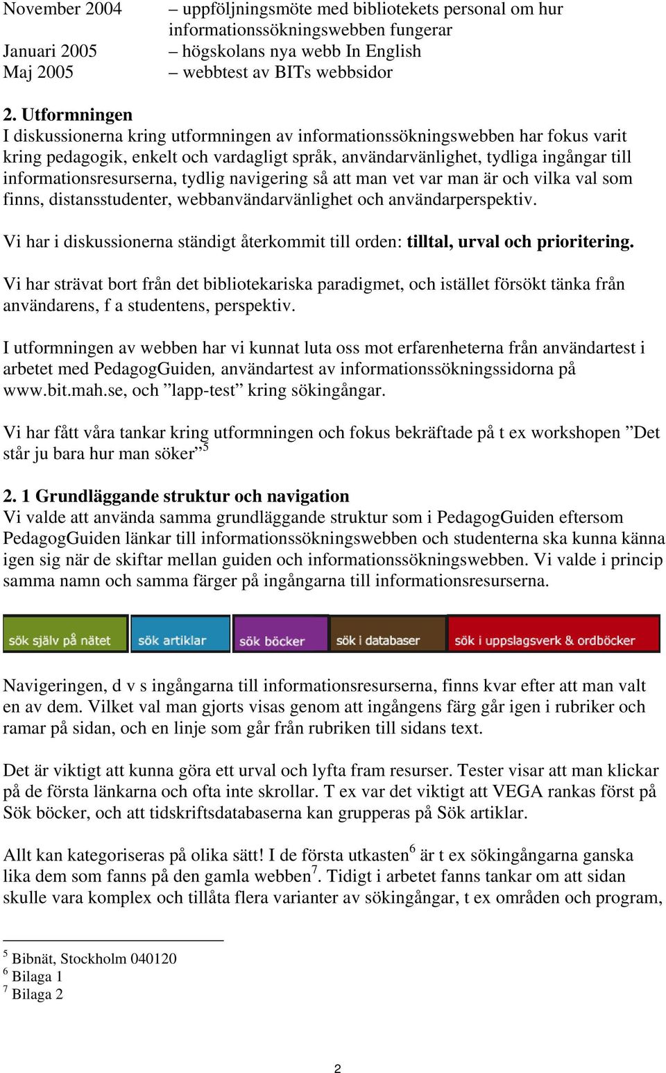 informationsresurserna, tydlig navigering så att man vet var man är och vilka val som finns, distansstudenter, webbanvändarvänlighet och användarperspektiv.