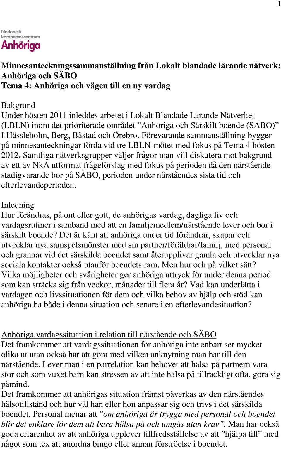 Förevarande sammanställning bygger på minnesanteckningar förda vid tre LBLN-mötet med fokus på Tema 4 hösten 2012.