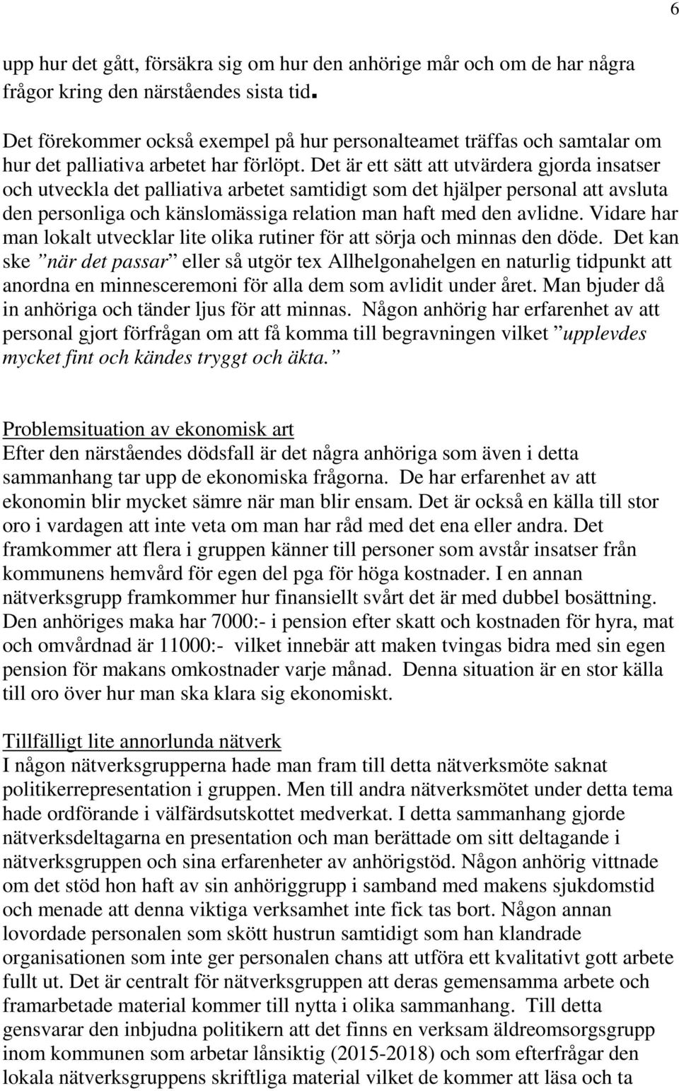 Det är ett sätt att utvärdera gjorda insatser och utveckla det palliativa arbetet samtidigt som det hjälper personal att avsluta den personliga och känslomässiga relation man haft med den avlidne.