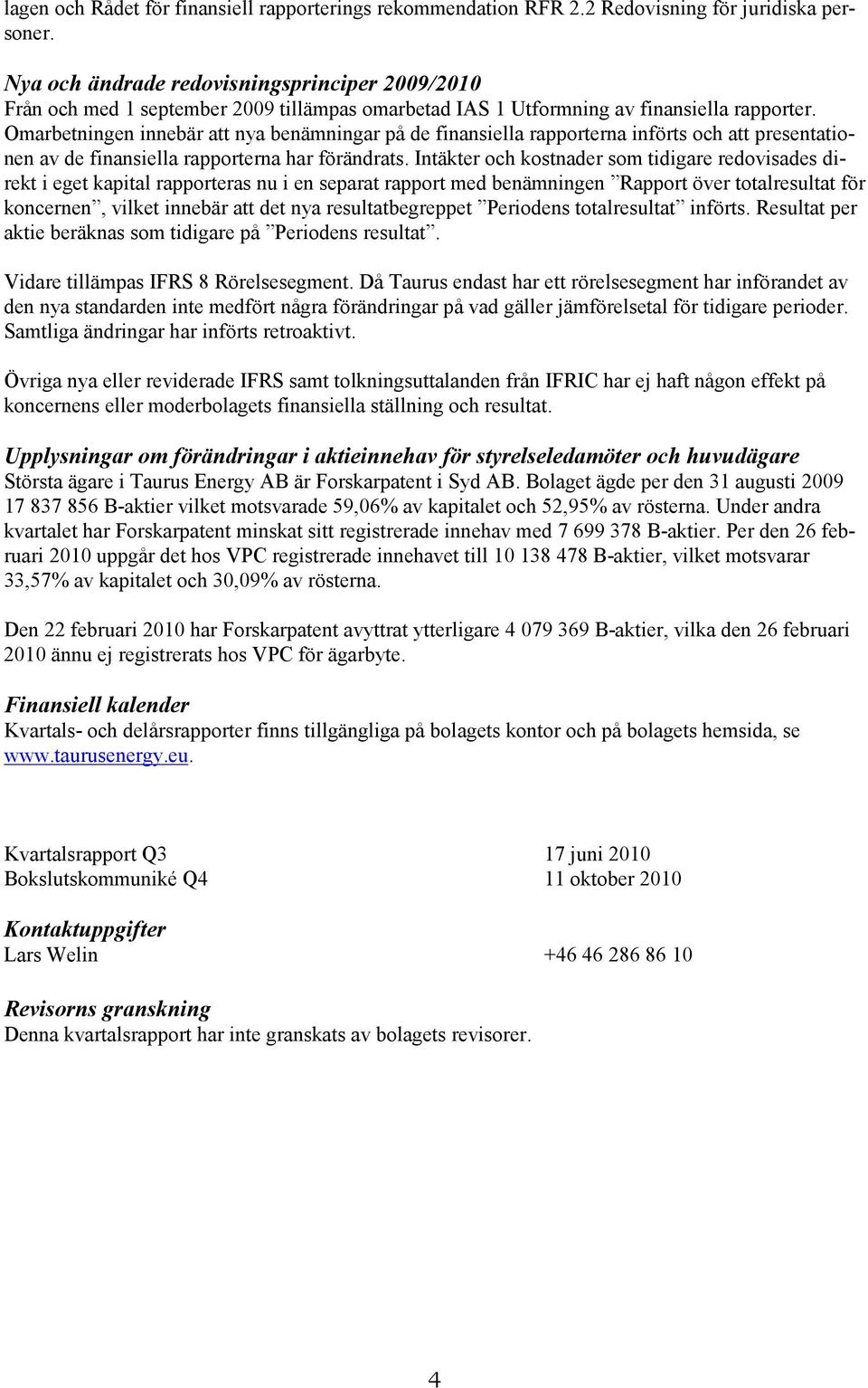 Omarbetningen innebär att nya benämningar på de finansiella rapporterna införts och att presentationen av de finansiella rapporterna har förändrats.