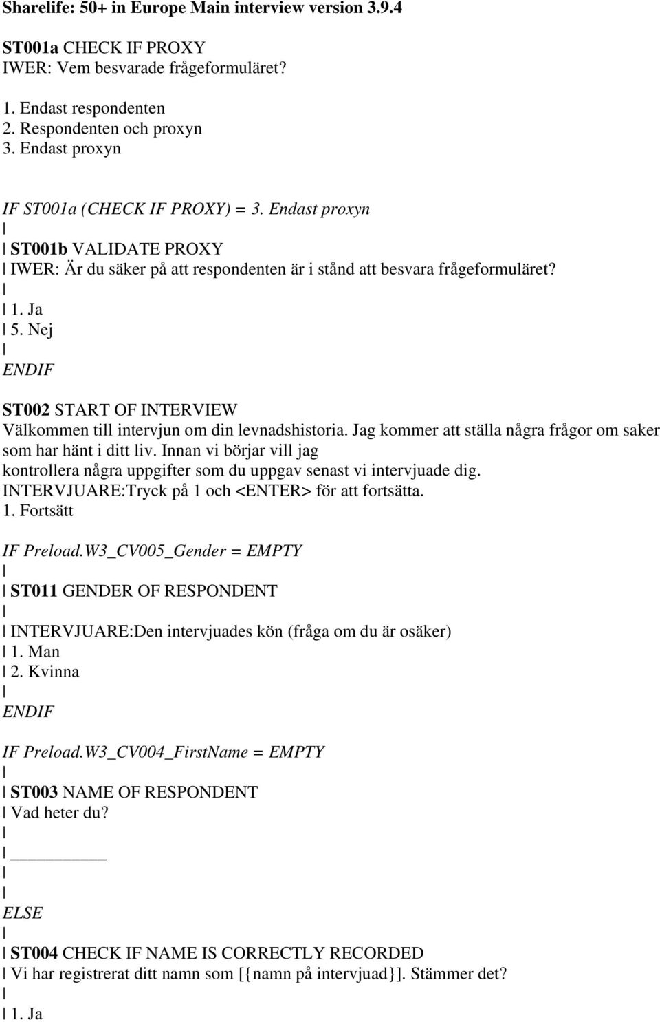 Nej ST002 START OF INTERVIEW Välkommen till intervjun om din levnadshistoria. Jag kommer att ställa några frågor om saker som har hänt i ditt liv.