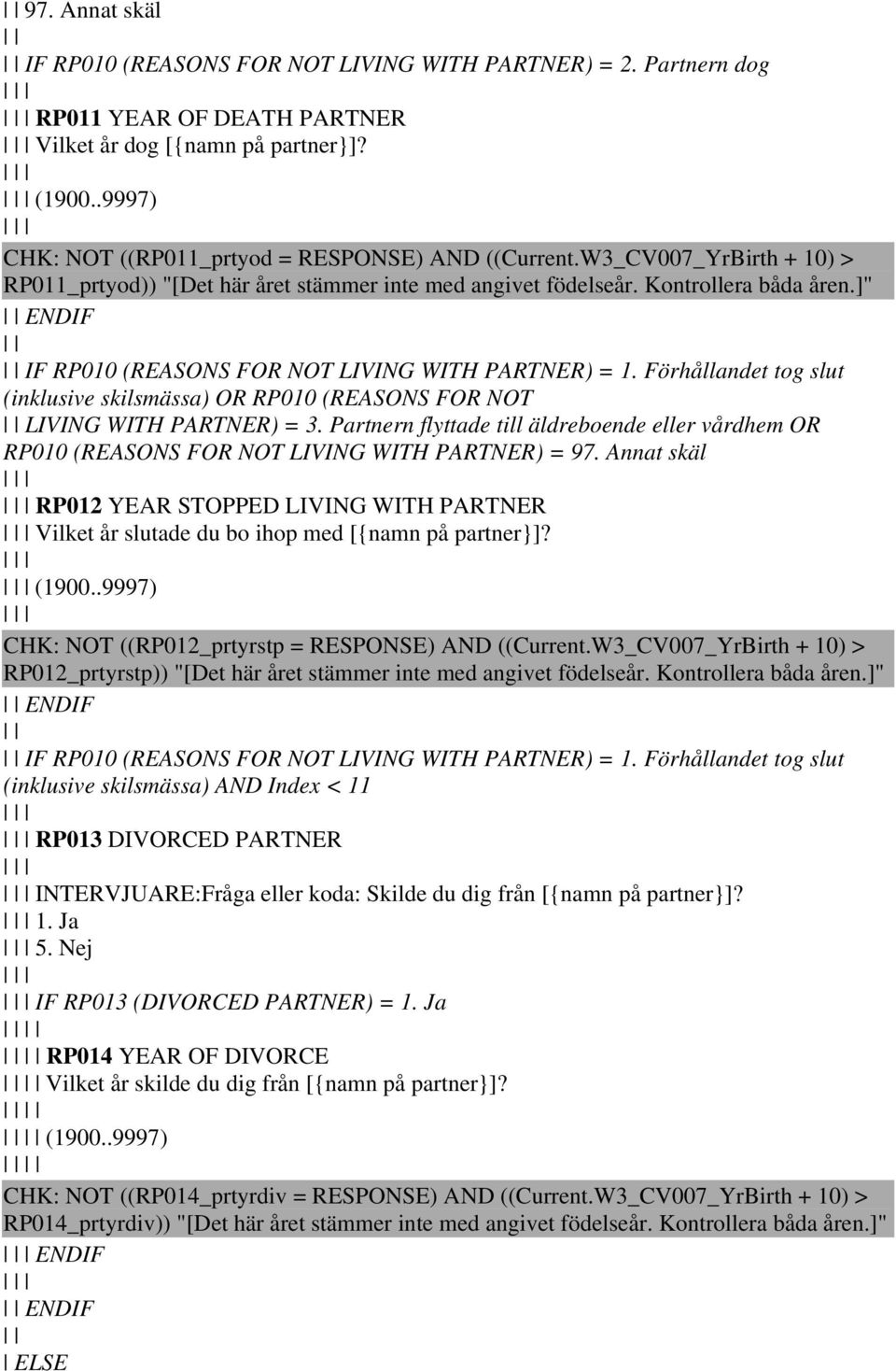 ]" IF RP010 (REASONS FOR NOT LIVING WITH PARTNER) = 1. Förhållandet tog slut (inklusive skilsmässa) OR RP010 (REASONS FOR NOT LIVING WITH PARTNER) = 3.