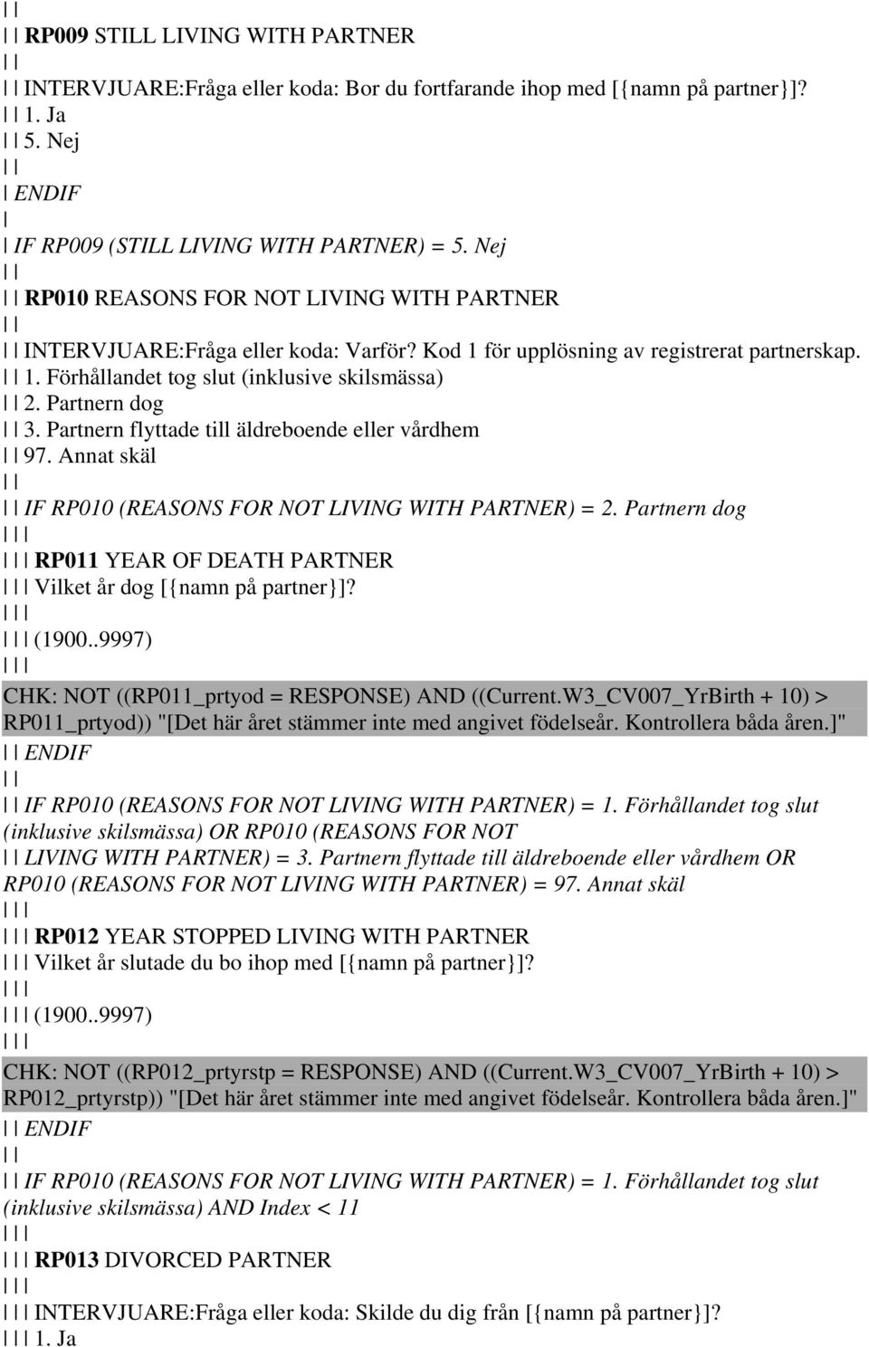 Partnern flyttade till äldreboende eller vårdhem 97. Annat skäl IF RP010 (REASONS FOR NOT LIVING WITH PARTNER) = 2. Partnern dog RP011 YEAR OF DEATH PARTNER Vilket år dog [{namn på partner}]? (1900.