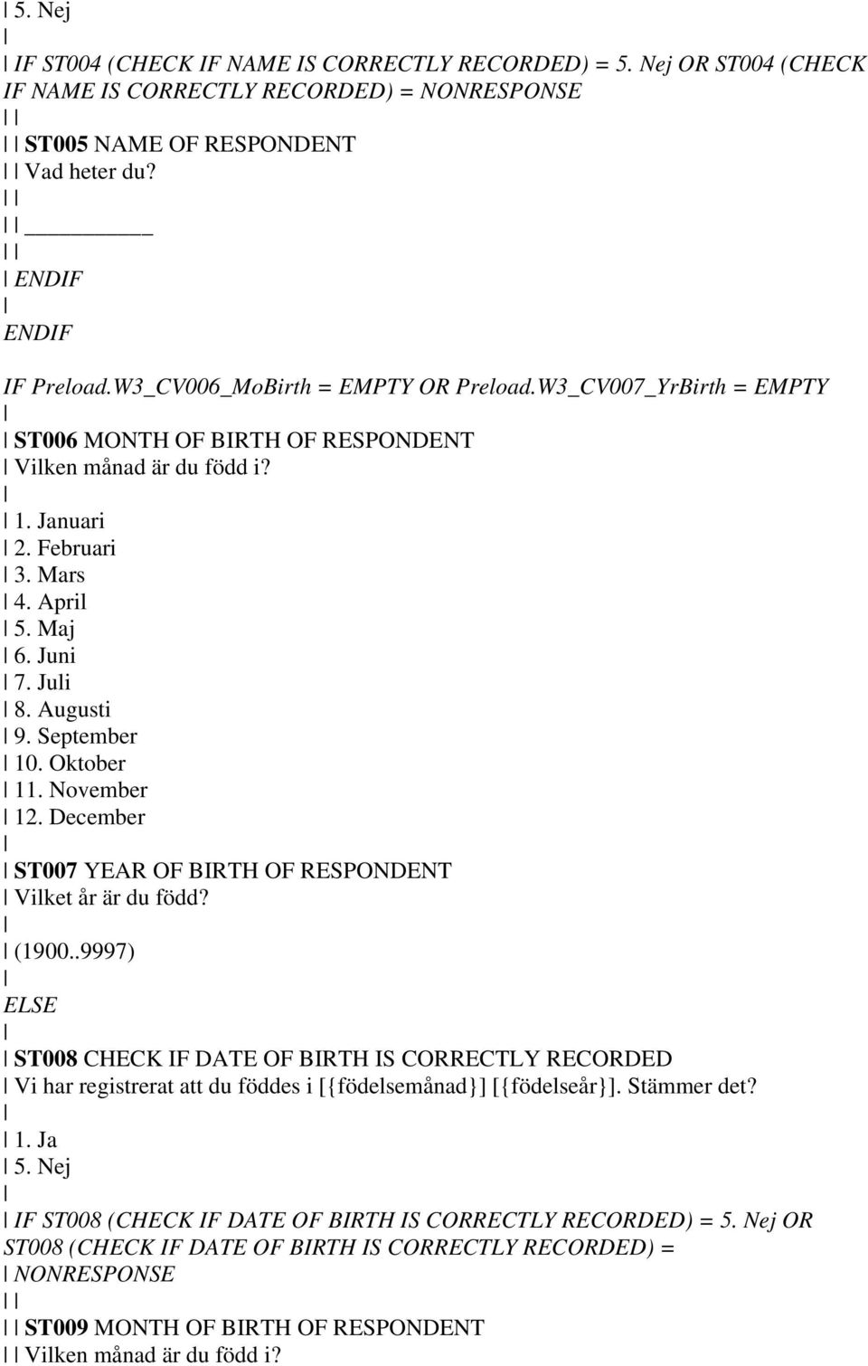 September 10. Oktober 11. November 12. December ST007 YEAR OF BIRTH OF RESPONDENT Vilket år är du född? (1900.