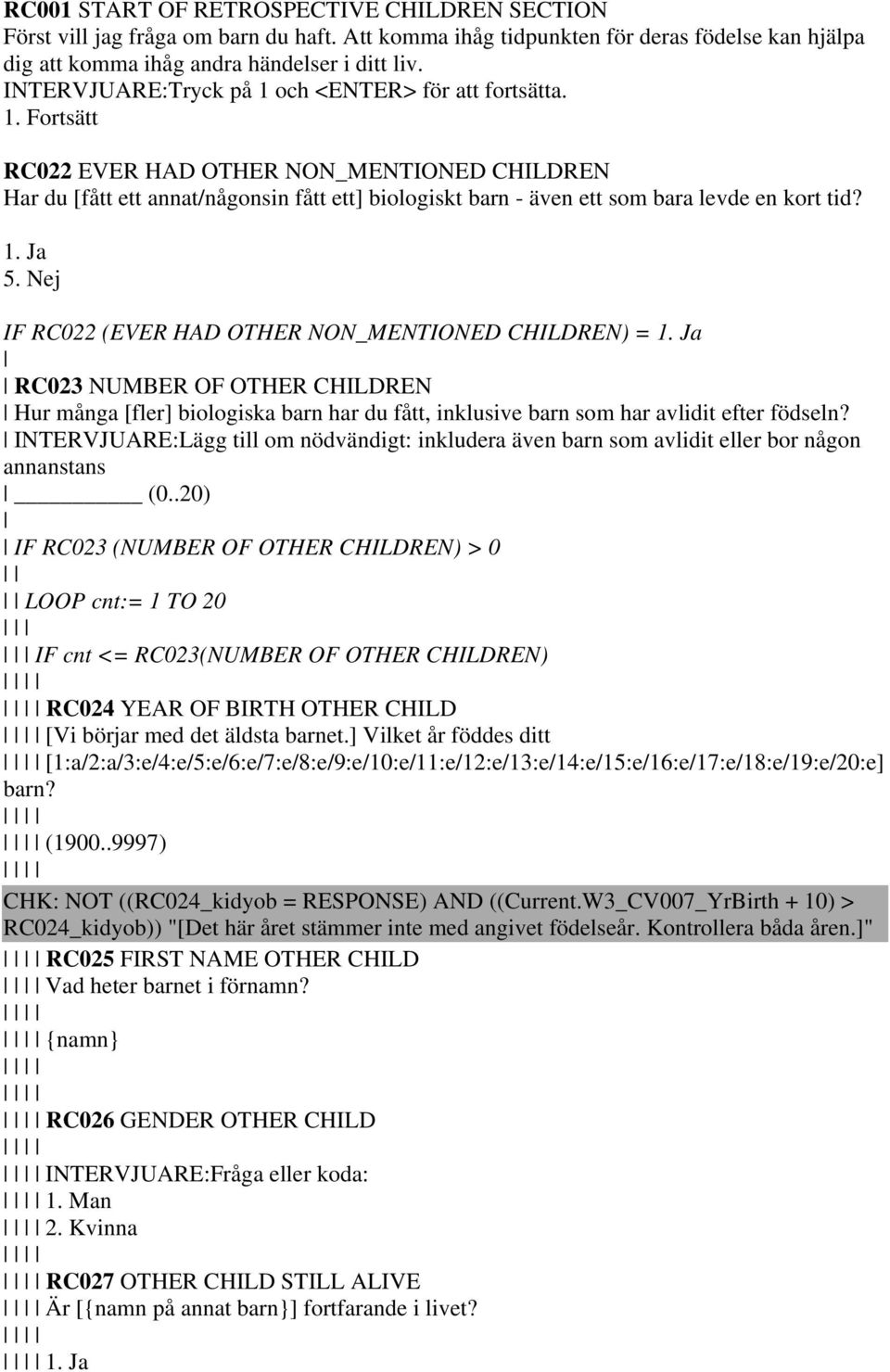 1. Ja 5. Nej IF RC022 (EVER HAD OTHER NON_MENTIONED CHILDREN) = 1. Ja RC023 NUMBER OF OTHER CHILDREN Hur många [fler] biologiska barn har du fått, inklusive barn som har avlidit efter födseln?