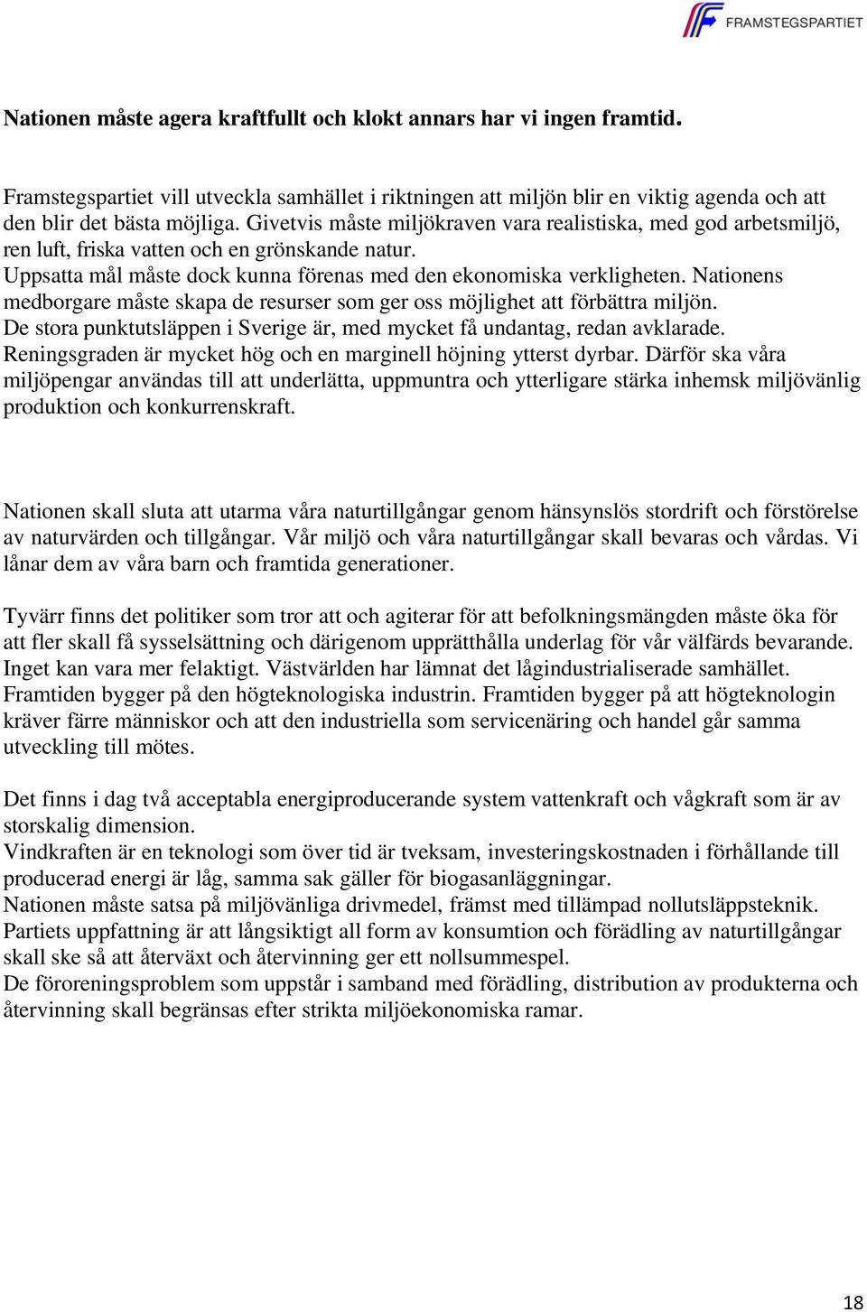 Nationens medborgare måste skapa de resurser som ger oss möjlighet att förbättra miljön. De stora punktutsläppen i Sverige är, med mycket få undantag, redan avklarade.