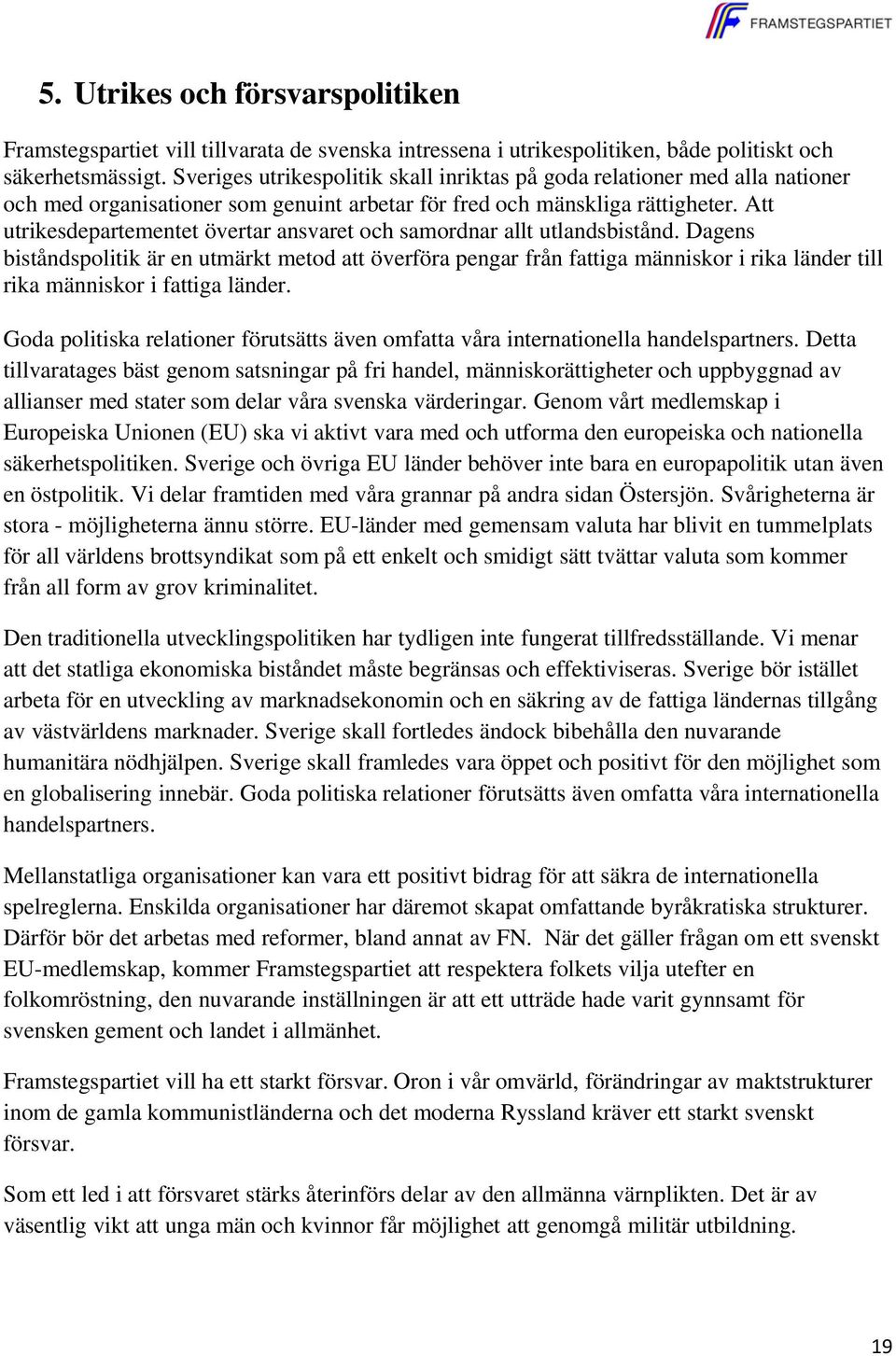 Att utrikesdepartementet övertar ansvaret och samordnar allt utlandsbistånd.