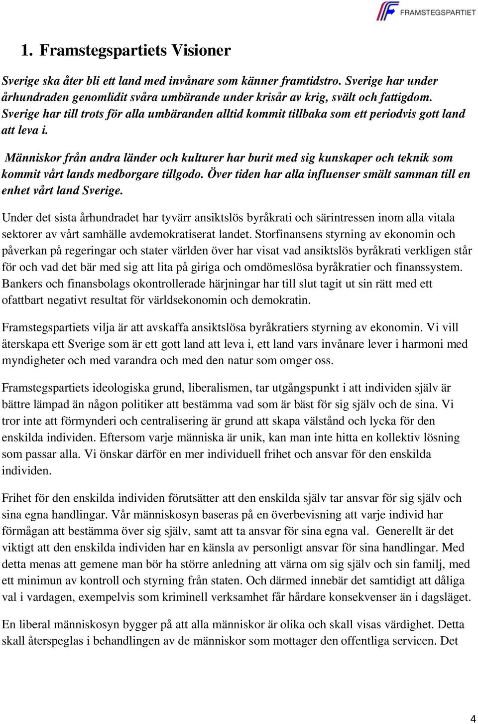 Människor från andra länder och kulturer har burit med sig kunskaper och teknik som kommit vårt lands medborgare tillgodo. Över tiden har alla influenser smält samman till en enhet vårt land Sverige.