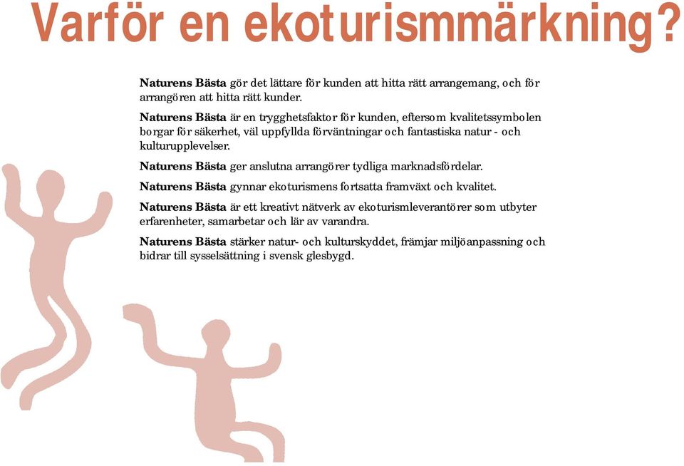 Naturens Bästa ger anslutna arrangörer tydliga marknadsfördelar. Naturens Bästa gynnar ekoturismens fortsatta framväxt och kvalitet.