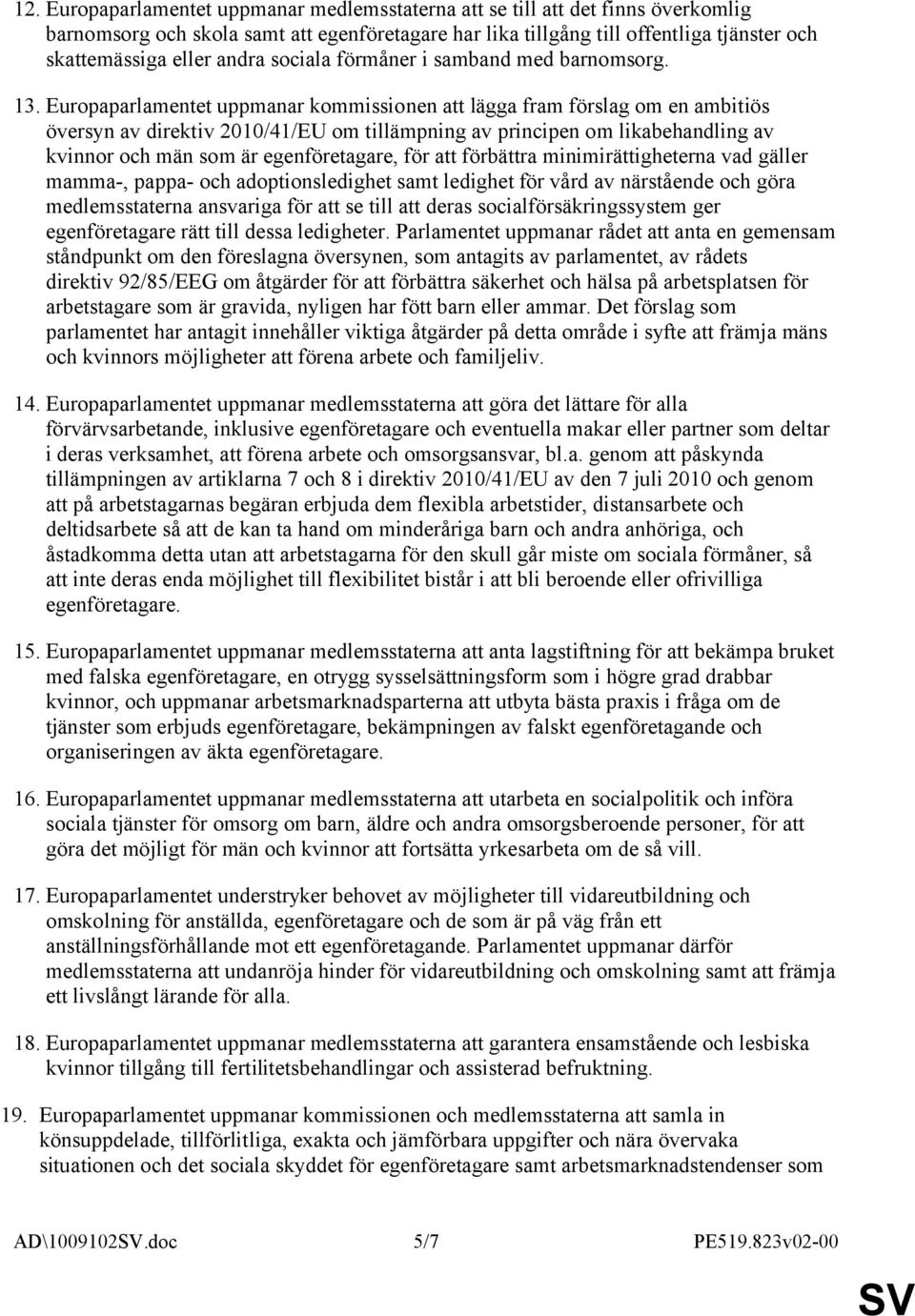 Europaparlamentet uppmanar kommissionen att lägga fram förslag om en ambitiös översyn av direktiv 2010/41/EU om tillämpning av principen om likabehandling av kvinnor och män som är egenföretagare,