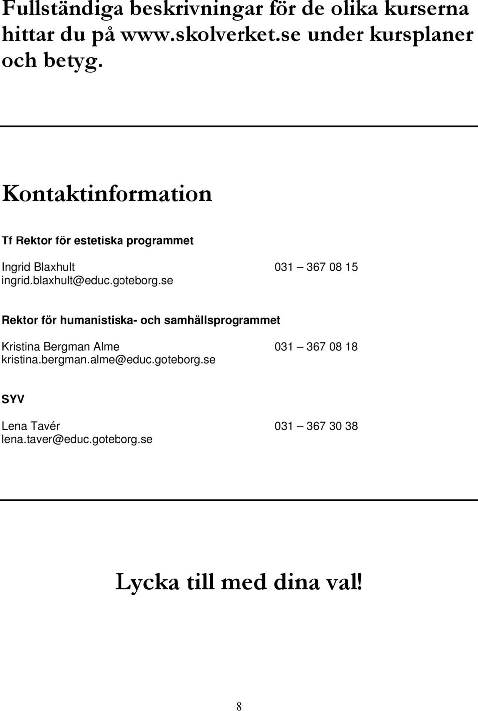 goteborg.se Rektor för humanistiska- och samhällsprogrammet Kristina Bergman Alme 031 367 08 18 kristina.