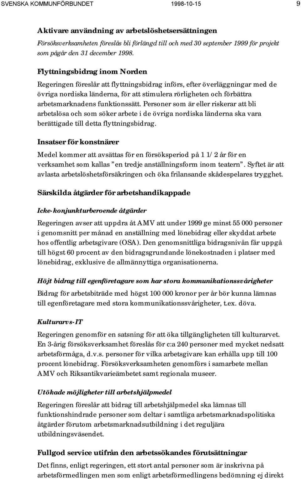 funktionssätt. Personer som är eller riskerar att bli arbetslösa och som söker arbete i de övriga nordiska länderna ska vara berättigade till detta flyttningsbidrag.