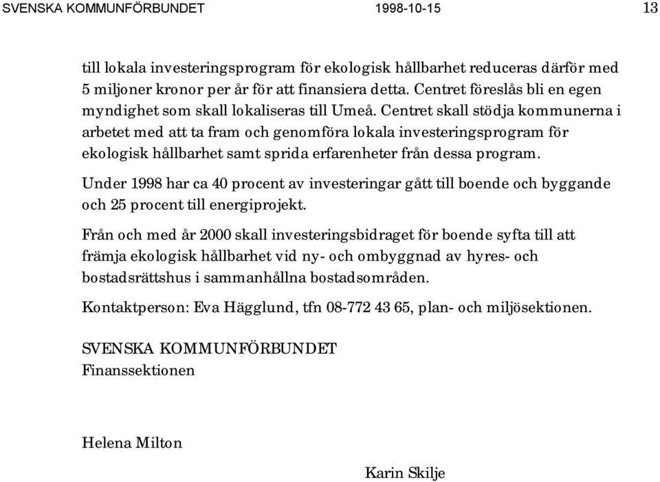 Centret skall stödja kommunerna i arbetet med att ta fram och genomföra lokala investeringsprogram för ekologisk hållbarhet samt sprida erfarenheter från dessa program.