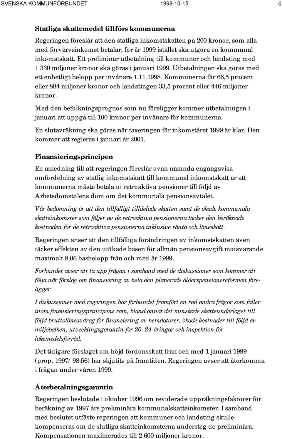 Utbetalningen ska göras med ett enhetligt belopp per invånare 1.11.1998. Kommunerna får 66,5 procent eller 884 miljoner kronor och landstingen 33,5 procent eller 446 miljoner kronor.